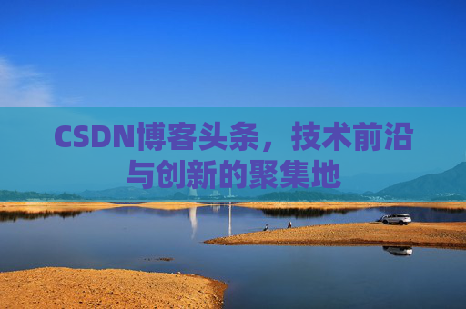 CSDN博客头条，技术前沿与创新的聚集地